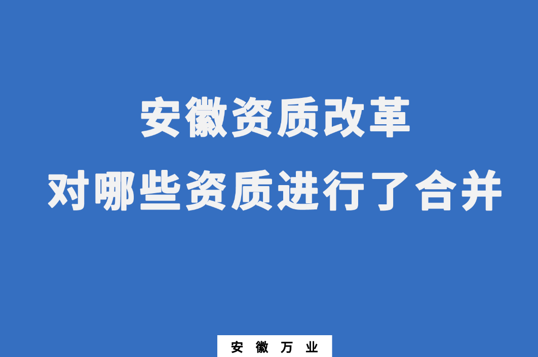 安徽資質(zhì)改革，對哪些資質(zhì)進行了合并
