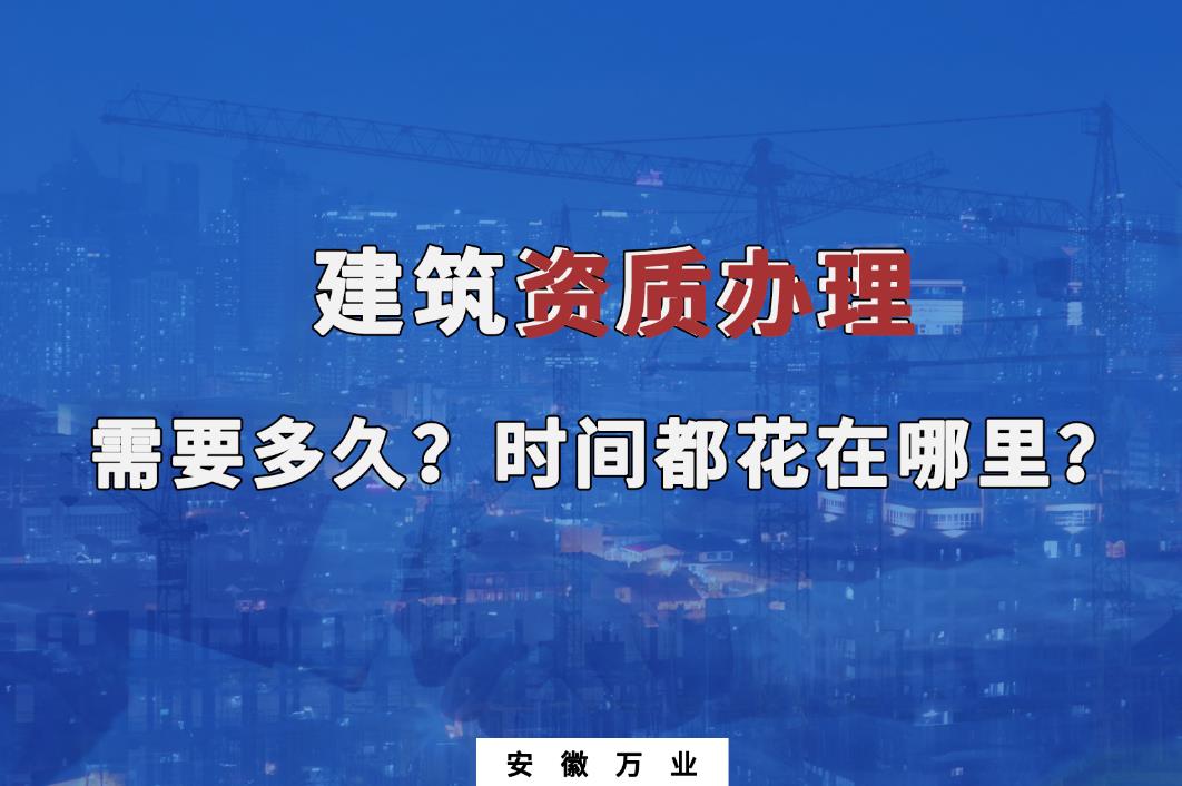 建筑資質(zhì)辦理需要多久？時(shí)間都花在哪里？
