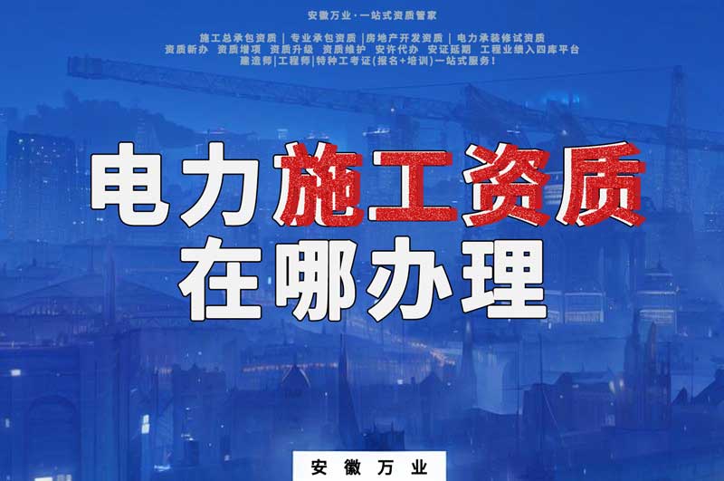合肥電力施工資質在哪里辦理？