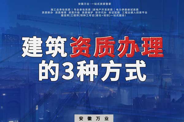 阜陽建筑資質(zhì)辦理的3種方式，每一種都可以幫您獲取資質(zhì)